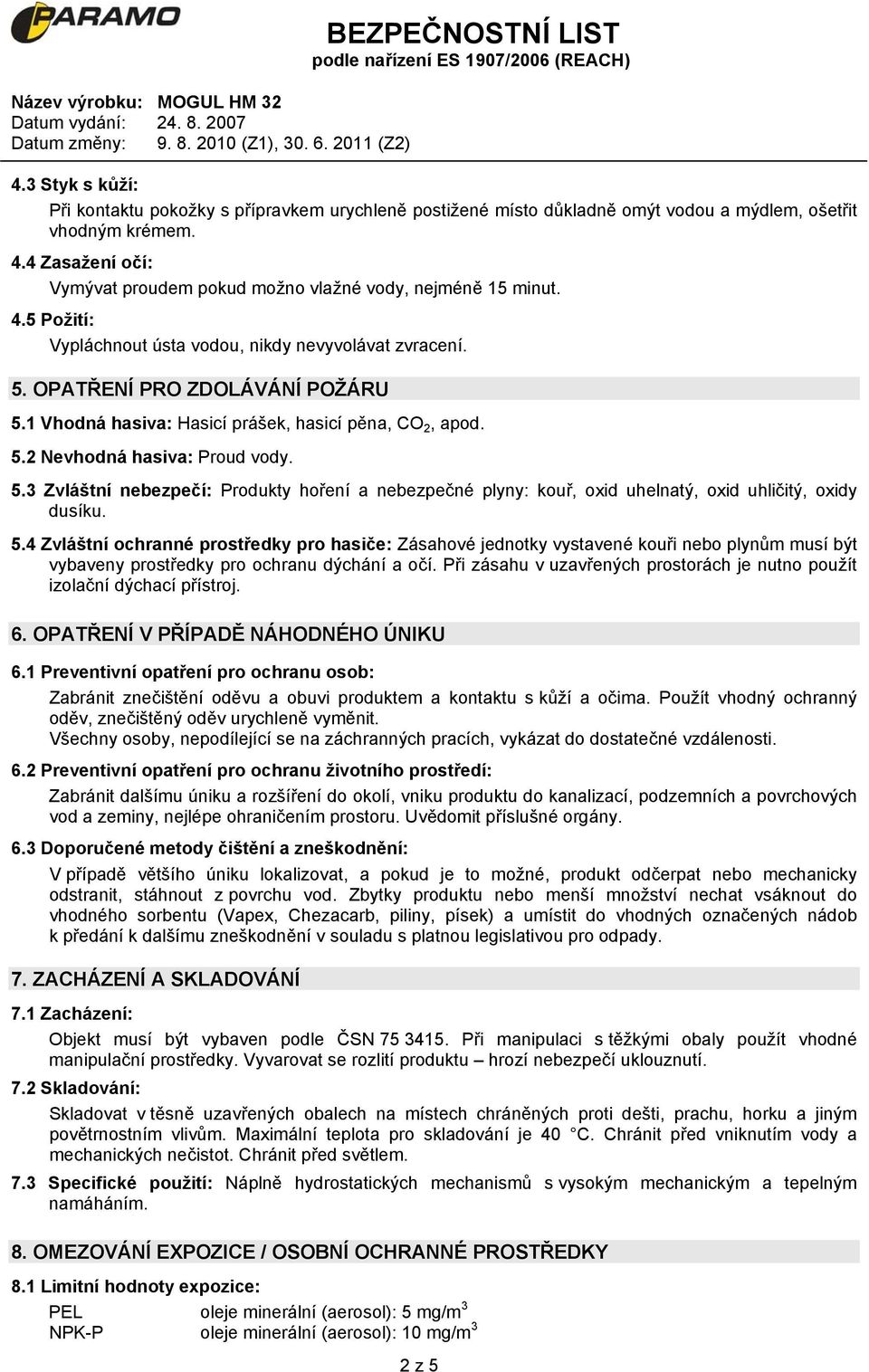 1 Vhodná hasiva: Hasicí prášek, hasicí pěna, CO 2, apod. 5.2 Nevhodná hasiva: Proud vody. 5.3 Zvláštní nebezpečí: Produkty hoření a nebezpečné plyny: kouř, oxid uhelnatý, oxid uhličitý, oxidy dusíku.