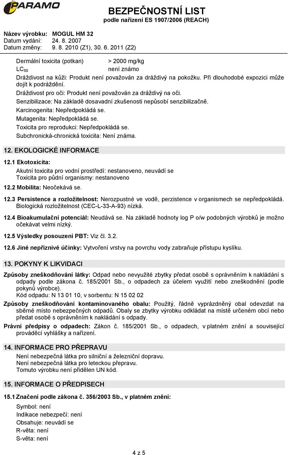 Toxicita pro reprodukci: Nepředpokládá se. Subchronická-chronická toxicita: Není známa. 12. EKOLOGICKÉ INFORMACE 12.