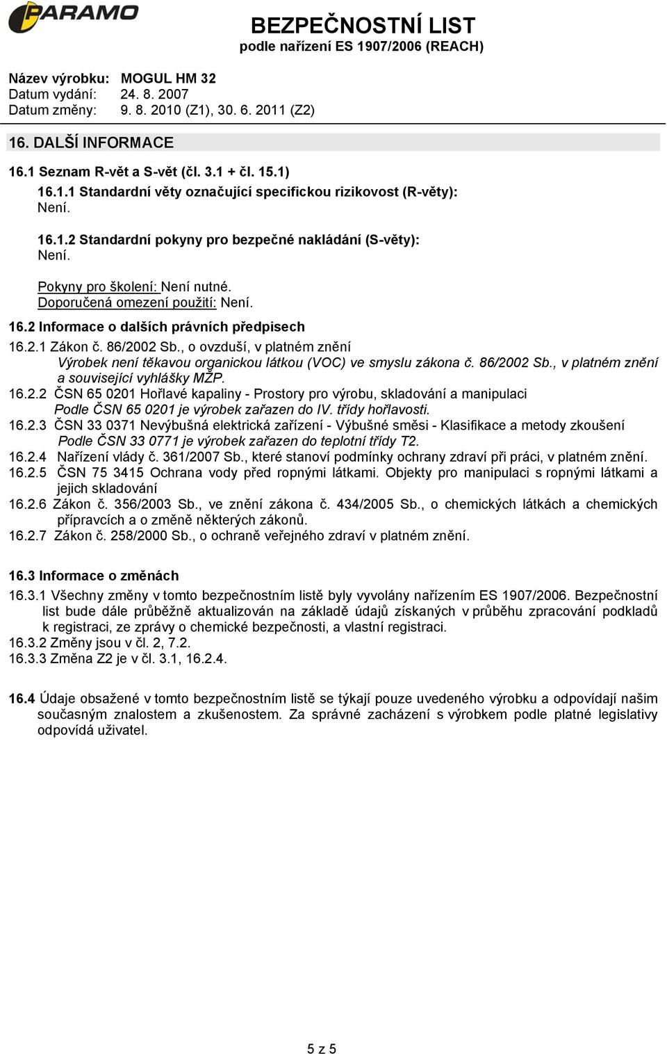 , o ovzduší, v platném znění Výrobek není těkavou organickou látkou (VOC) ve smyslu zákona č. 86/20