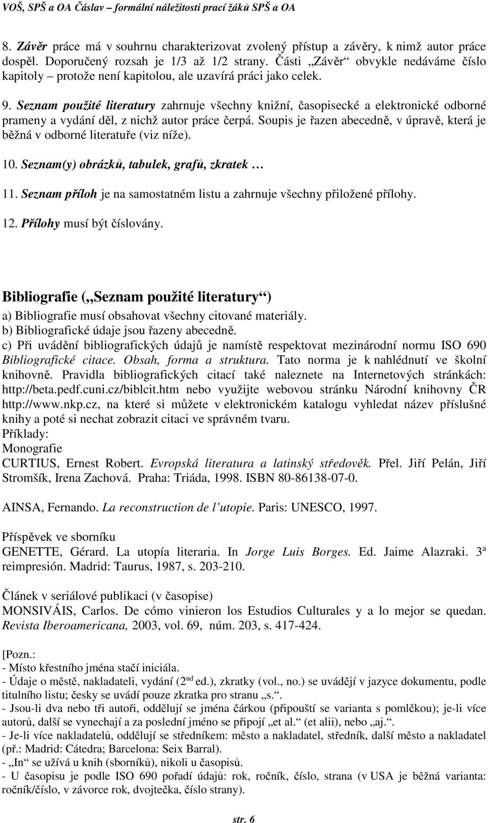 Seznam použité literatury zahrnuje všechny knižní, časopisecké a elektronické odborné prameny a vydání děl, z nichž autor práce čerpá.