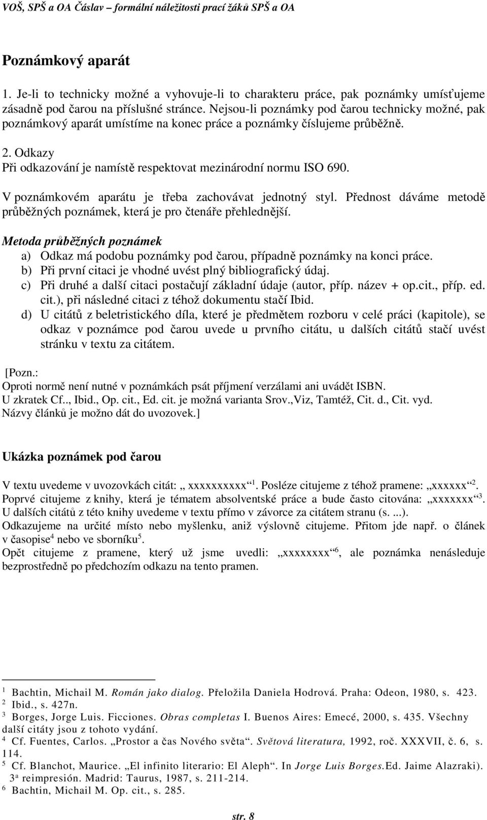 V poznámkovém aparátu je třeba zachovávat jednotný styl. Přednost dáváme metodě průběžných poznámek, která je pro čtenáře přehlednější.