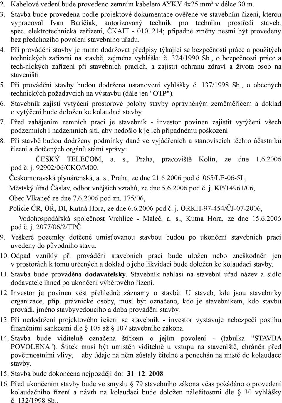 elektrotechnická zařízení, ČKAIT - 0101214; případné změny nesmí být provedeny bez předchozího povolení stavebního úřadu. 4.