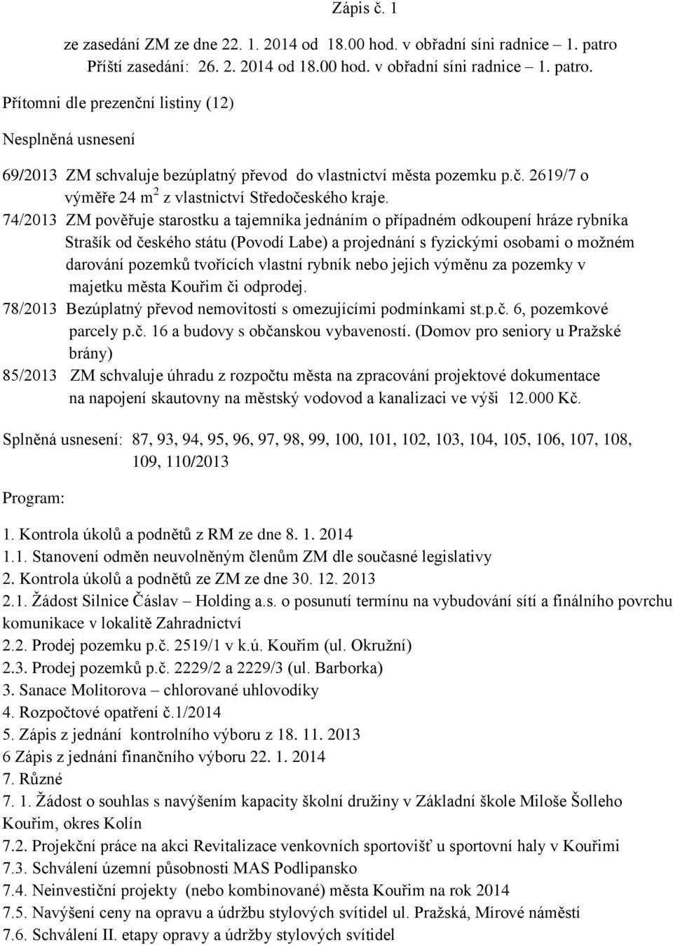 Přítomni dle prezenční listiny (12) Nesplněná usnesení 69/2013 ZM schvaluje bezúplatný převod do vlastnictví města pozemku p.č. 2619/7 o výměře 24 m 2 z vlastnictví Středočeského kraje.