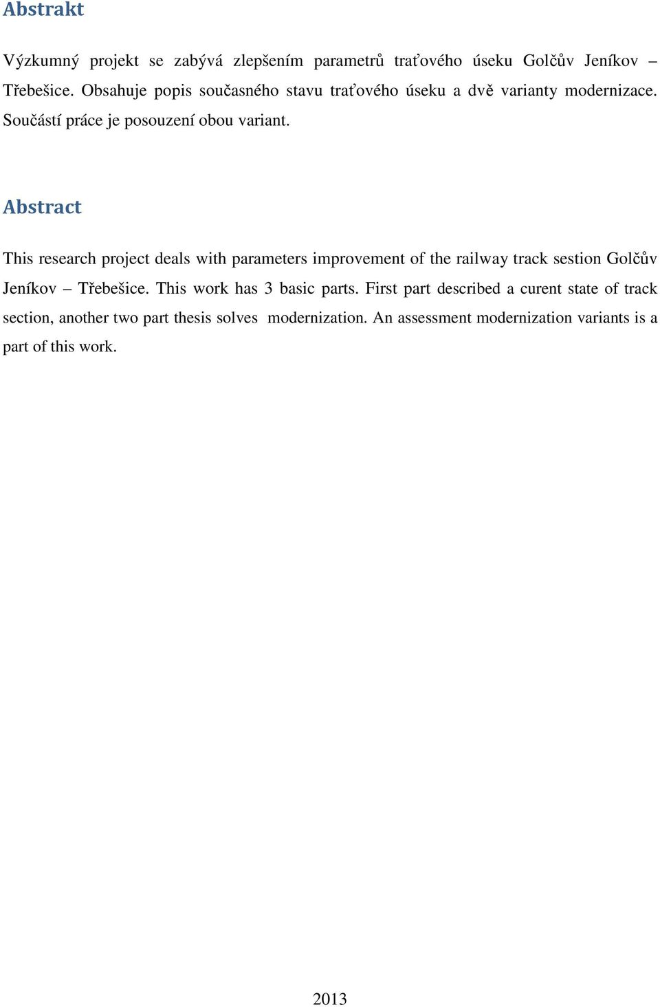 Abstract This research project deals with parameters improvement of the railway track sestion Golčův Jeníkov Třebešice.