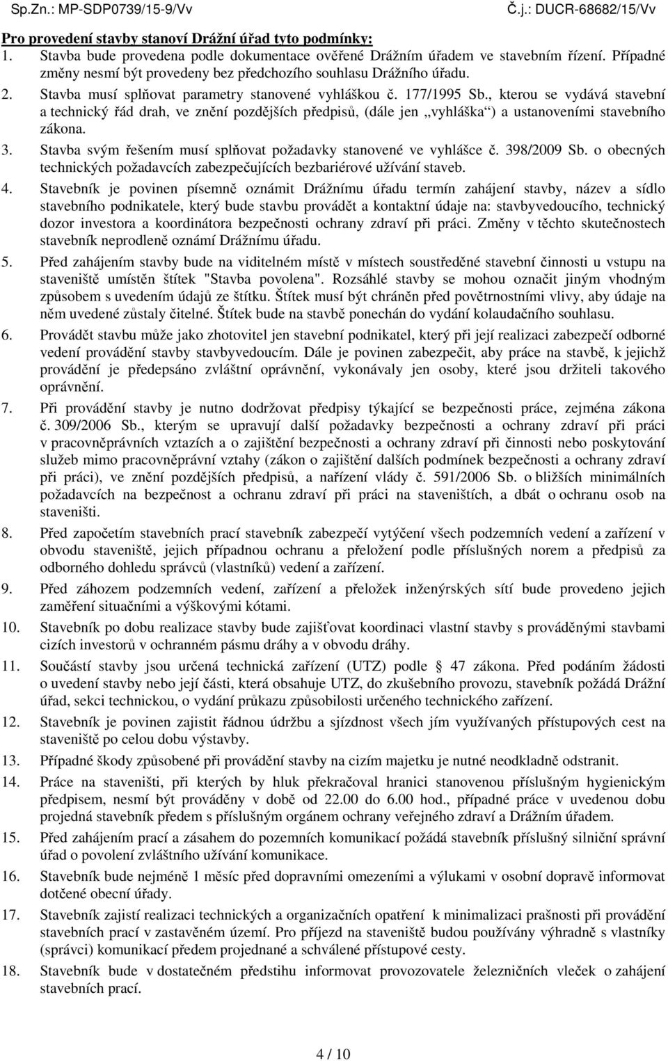 , kterou se vydává stavební a technický řád drah, ve znění pozdějších předpisů, (dále jen vyhláška ) a ustanoveními stavebního zákona. 3.