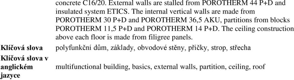 The internal vertical walls are made from POROTHERM 30 P+D and POROTHERM 36,5 AKU, partitions from blocks POROTHERM 11,5 P+D