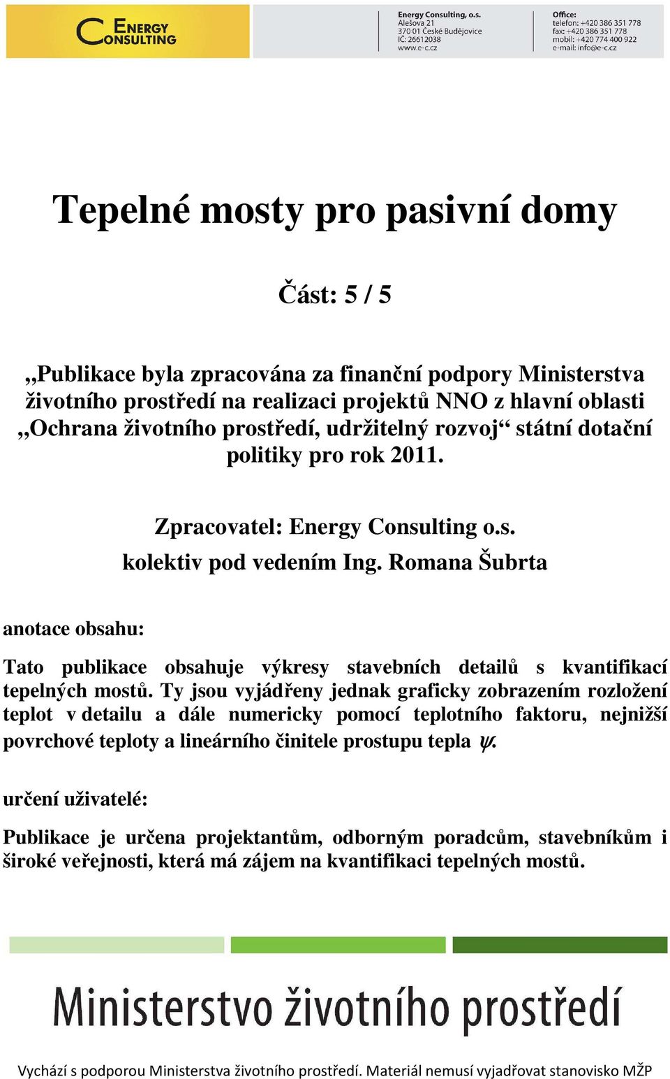 Romana Šubrta anotace obsahu: Tato publikace obsahuje výkresy stavebních detailů s kvantifikací tepelných mostů.