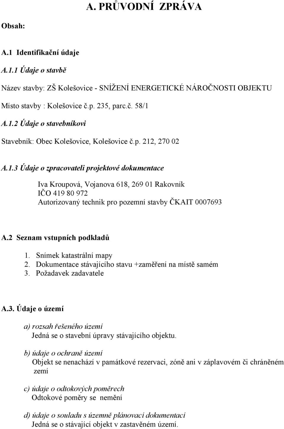 2 Seznam vstupních podkladů 1. Snímek katastrální mapy 2. Dokumentace stávajícího stavu +zaměření na místě samém 3.