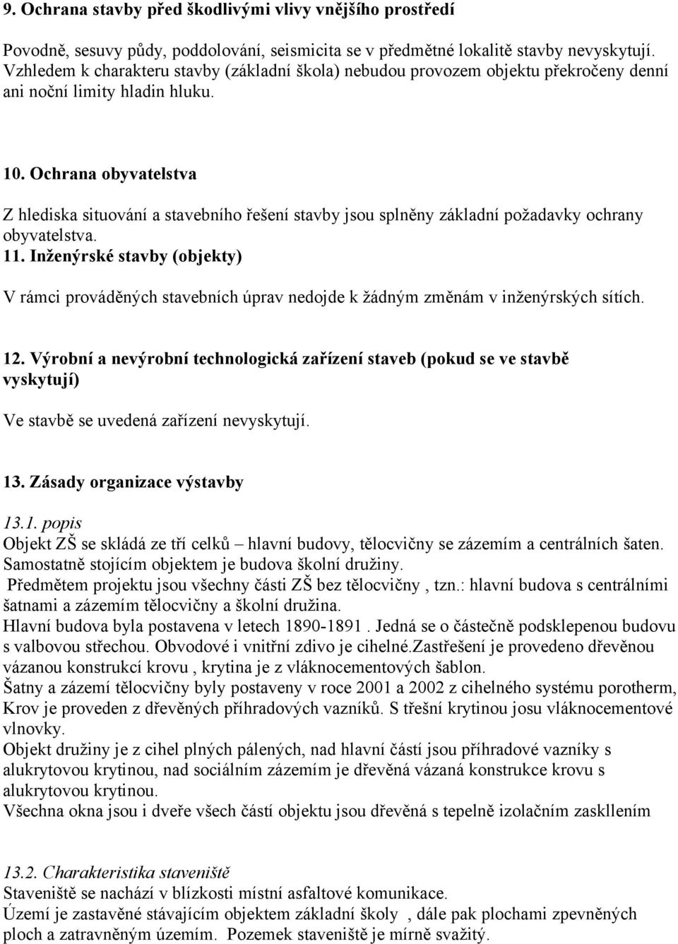 Ochrana obyvatelstva Z hlediska situování a stavebního řešení stavby jsou splněny základní požadavky ochrany obyvatelstva. 11.