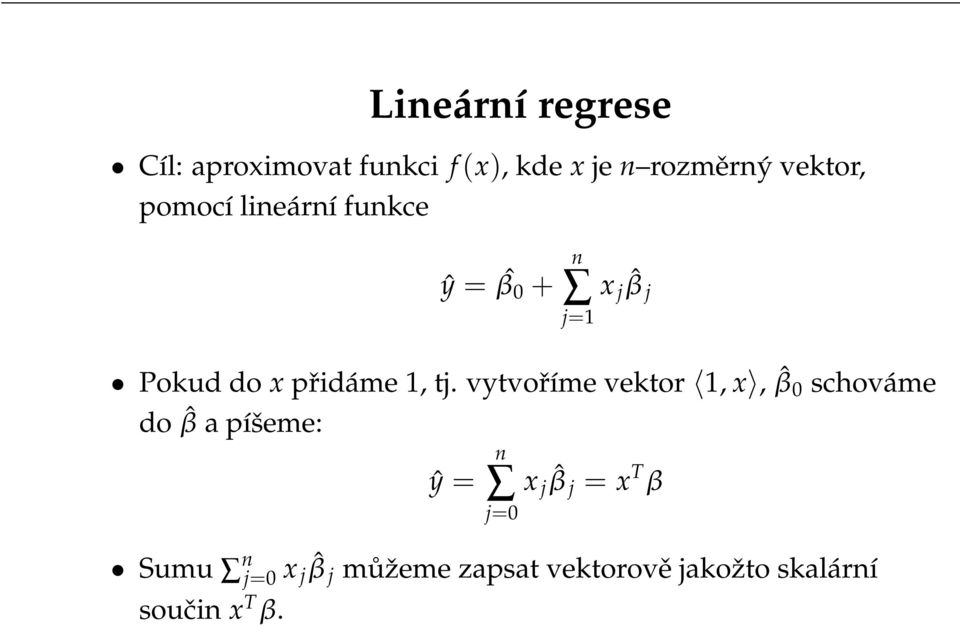 vytvoříme vektor 1, x, ˆβ 0 schováme do ˆβ a píšeme: n ŷ = x j ˆβ j = x T β