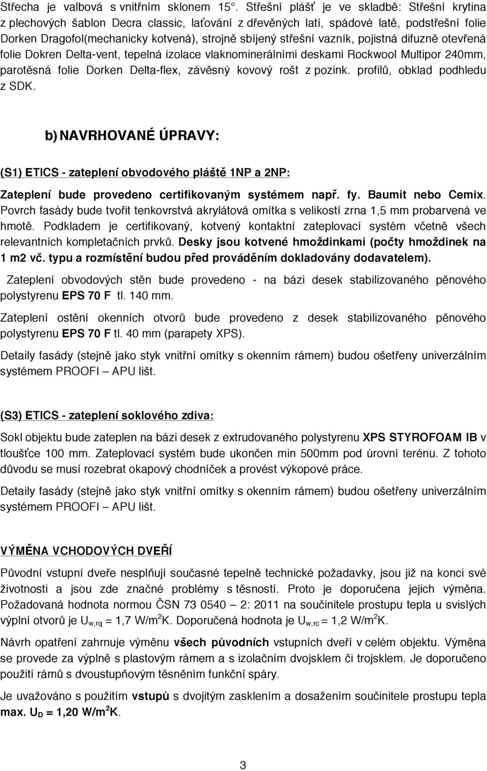 vazník, pojistná difuzně otevřená folie Dokren Delta-vent, tepelná izolace vlaknominerálními deskami Rockwool Multipor 240mm, parotěsná folie Dorken Delta-flex, závěsný kovový rošt z pozink.