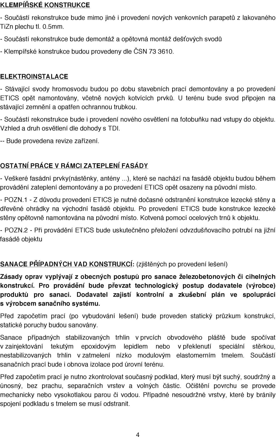 ELEKTROINSTALACE - Stávající svody hromosvodu budou po dobu stavebních prací demontovány a po provedení ETICS opět namontovány, včetně nových kotvících prvků.