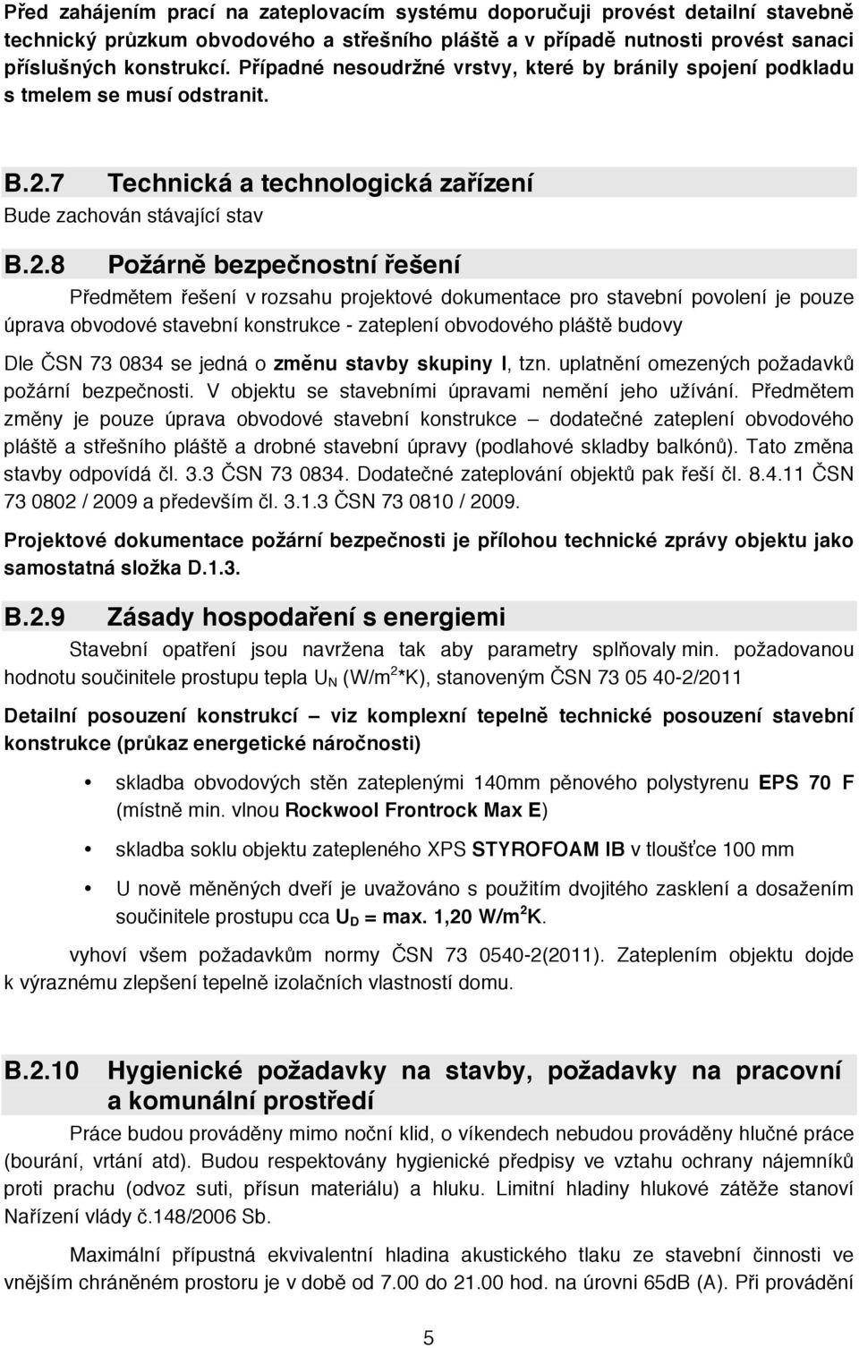 7 Technická a technologická zařízení Bude zachován stávající stav B.2.