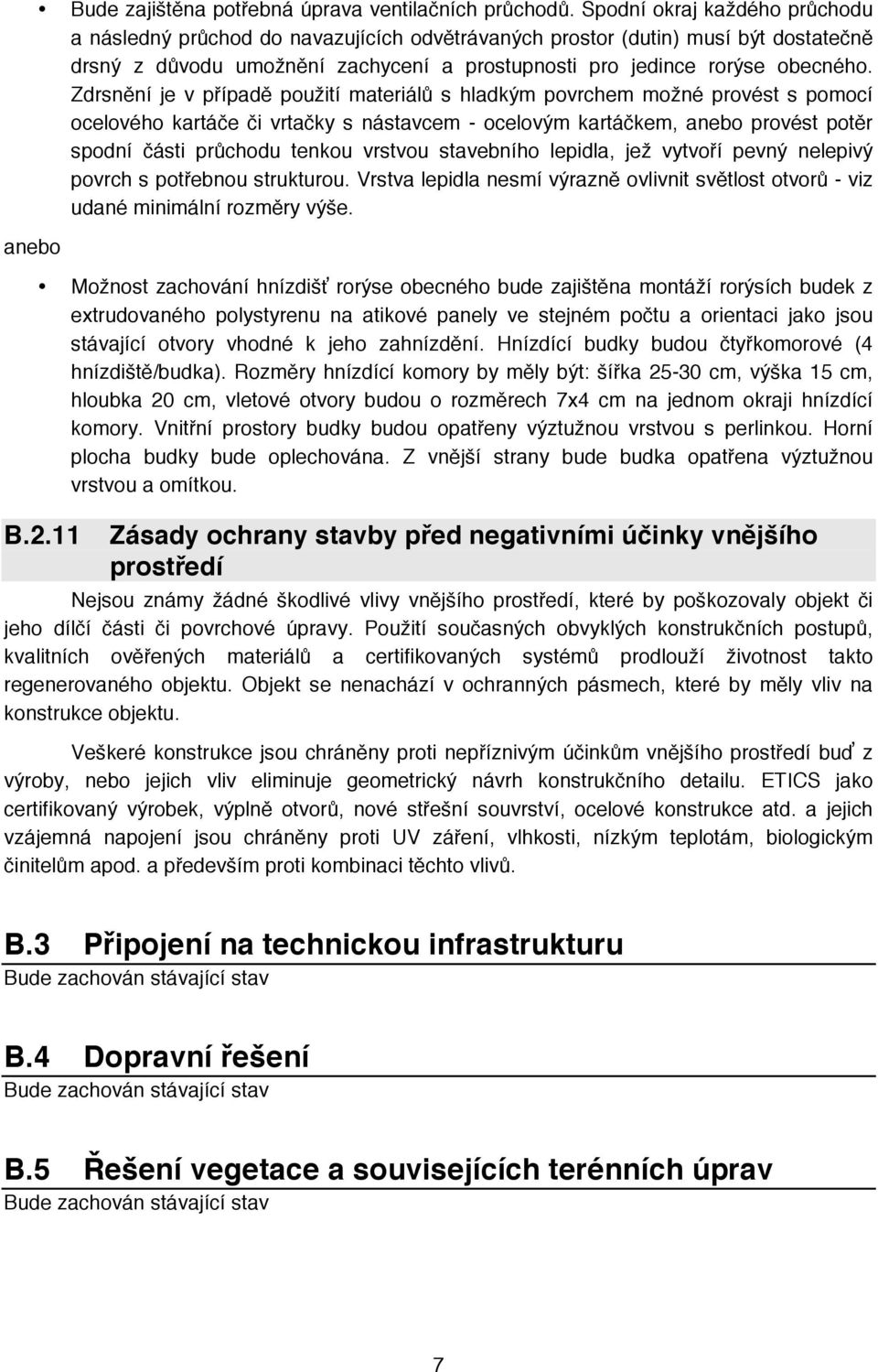 Zdrsnění je v případě použití materiálů s hladkým povrchem možné provést s pomocí ocelového kartáče či vrtačky s nástavcem - ocelovým kartáčkem, anebo provést potěr spodní části průchodu tenkou