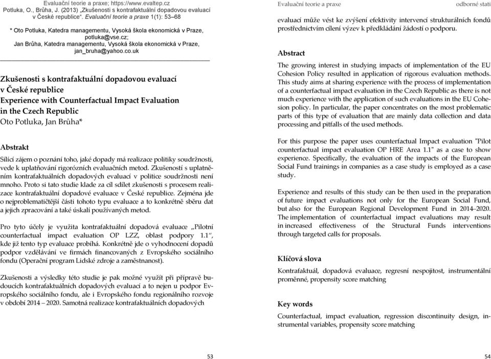 uk Zkušenosti s kontrafaktuální dopadovou evaluací v České republice Experience with Counterfactual Impact Evaluation in the Czech Republic Oto Potluka, Jan Brůha* Abstrakt Sílící zájem o poznání