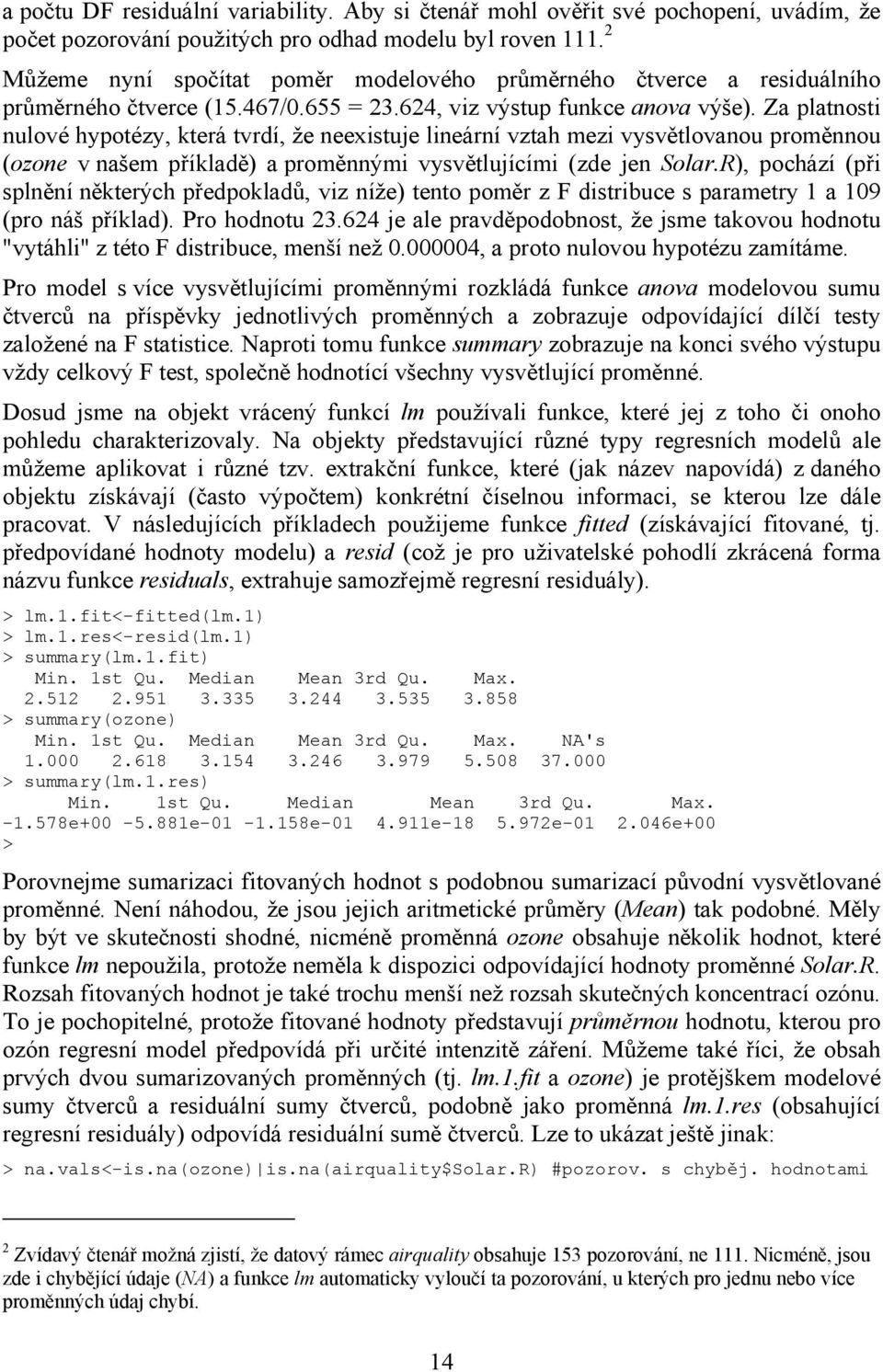 Za platnosti nulové hypotézy, která tvrdí, že neexistuje lineární vztah mezi vysvětlovanou proměnnou (ozone v našem příkladě) a proměnnými vysvětlujícími (zde jen Solar.