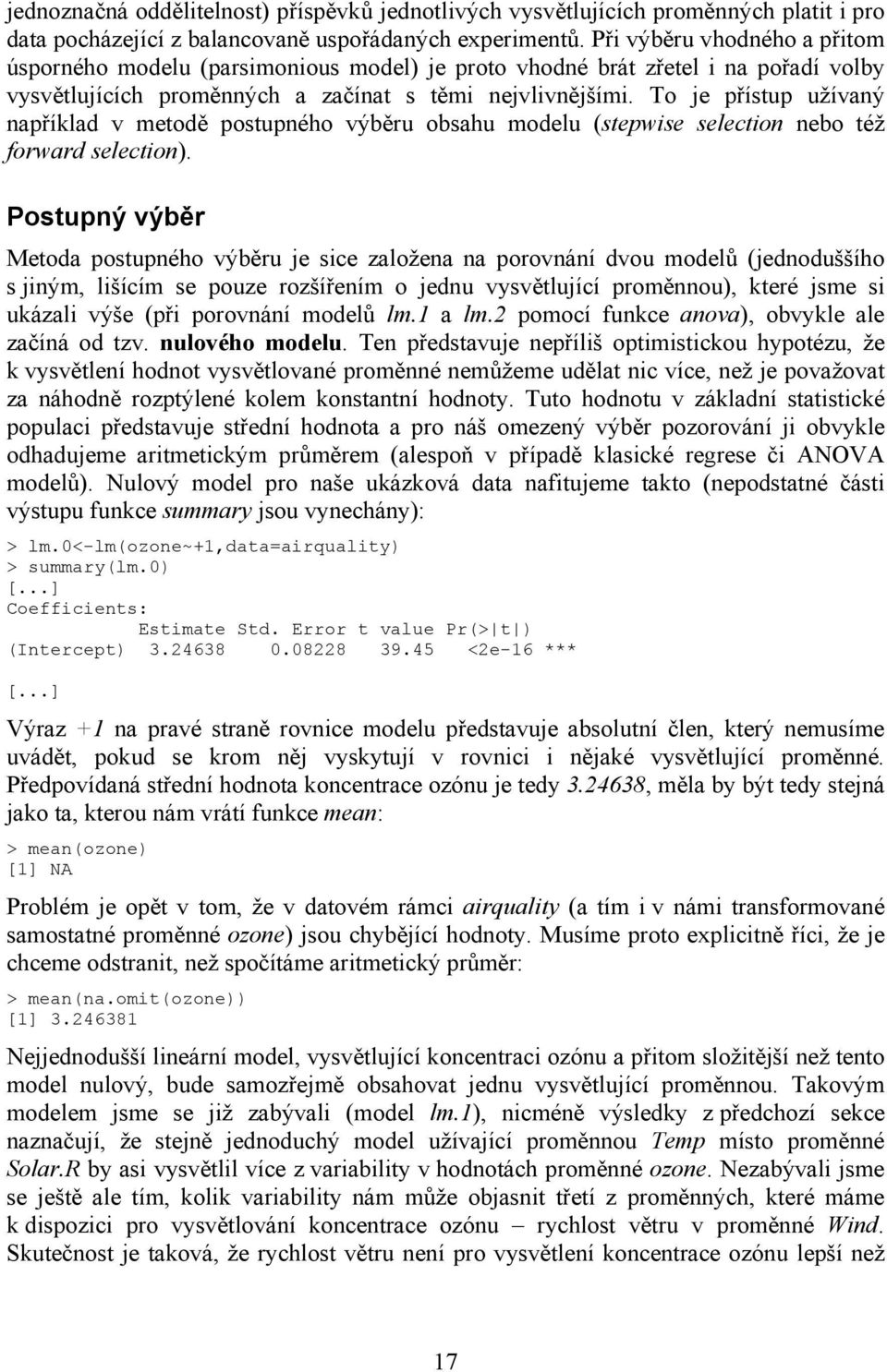 To je přístup užívaný například v metodě postupného výběru obsahu modelu (stepwise selection nebo též forward selection).