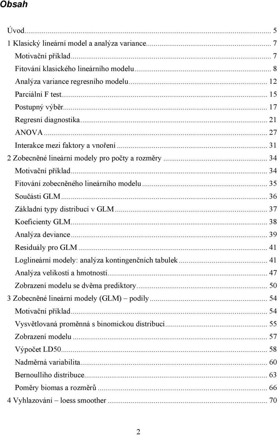 .. 34 Fitování zobecněného lineárního modelu... 35 Součásti GLM... 36 Základní typy distribucí v GLM... 37 Koeficienty GLM... 38 Analýza deviance... 39 Residuály pro GLM.