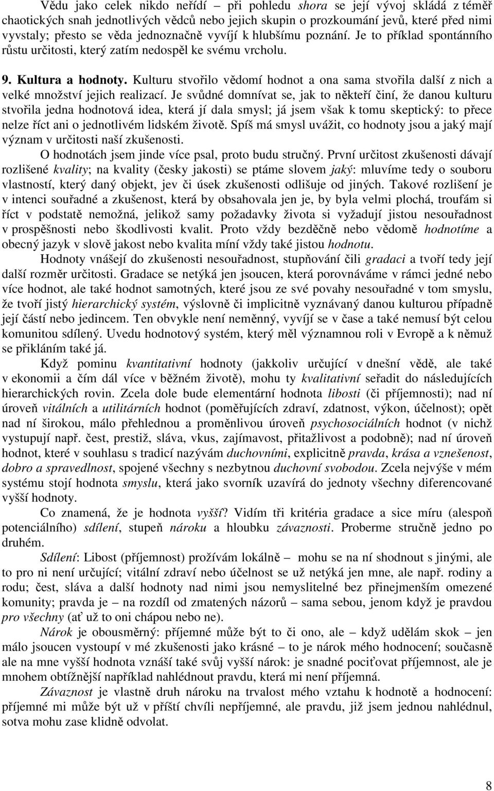 Kulturu stvořilo vědomí hodnot a ona sama stvořila další z nich a velké množství jejich realizací.