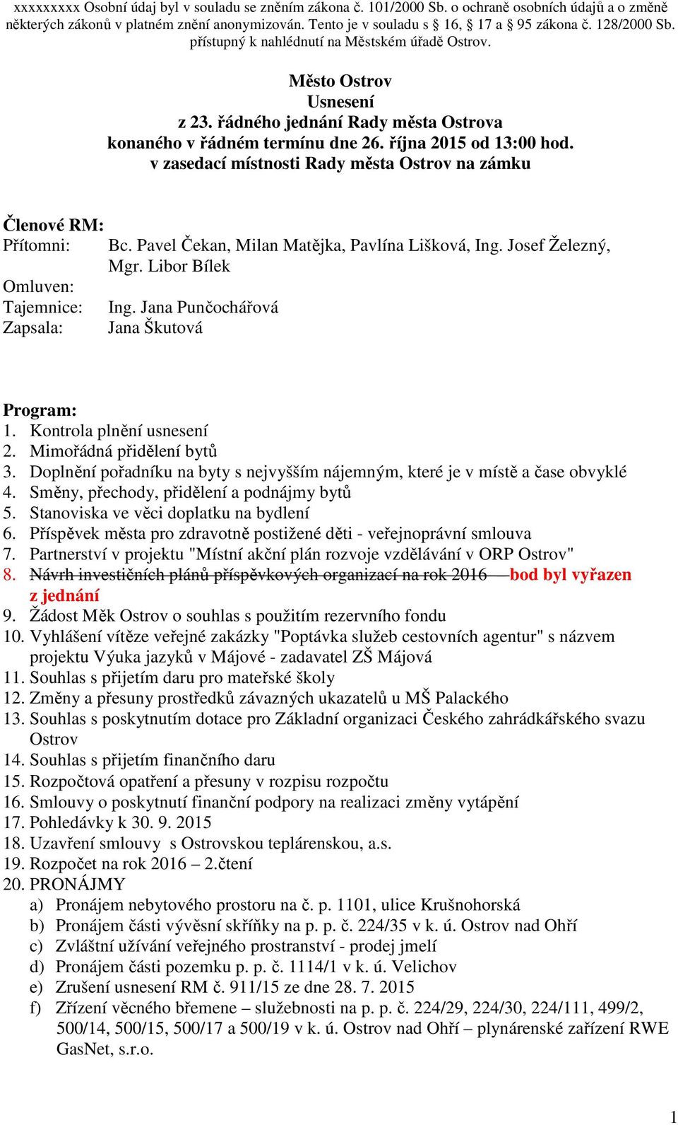 Jana Punčochářová Jana Škutová Program: 1. Kontrola plnění usnesení 2. Mimořádná přidělení bytů 3. Doplnění pořadníku na byty s nejvyšším nájemným, které je v místě a čase obvyklé 4.