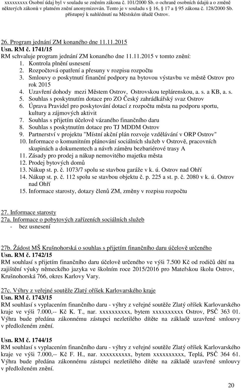 Uzavření dohody mezi Městem Ostrov, Ostrovskou teplárenskou, a. s. a KB, a. s. 5. Souhlas s poskytnutím dotace pro ZO Český zahrádkářský svaz Ostrov 6.