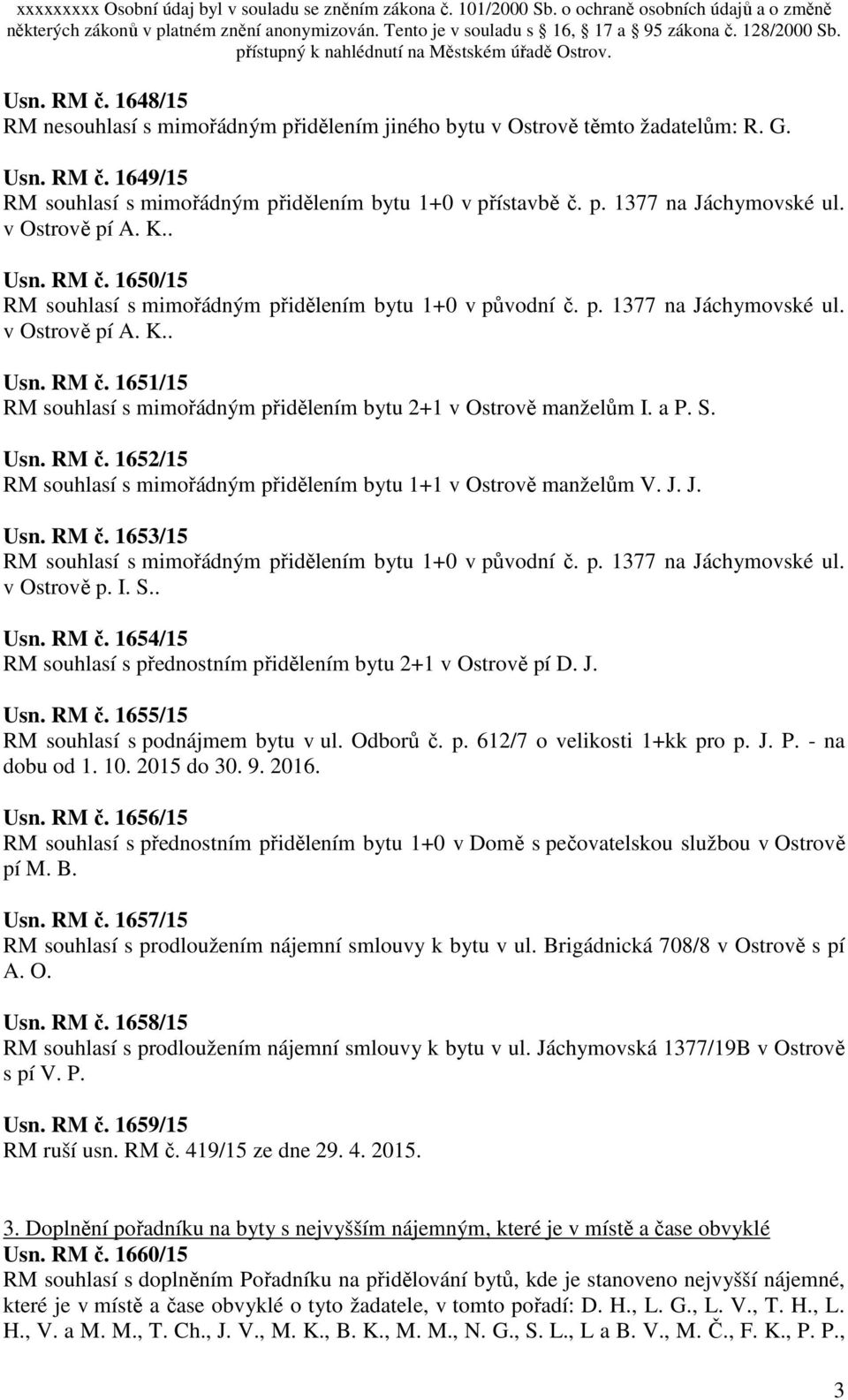 a P. S. Usn. RM č. 1652/15 RM souhlasí s mimořádným přidělením bytu 1+1 v Ostrově manželům V. J. J. Usn. RM č. 1653/15 RM souhlasí s mimořádným přidělením bytu 1+0 v původní č. p. 1377 na Jáchymovské ul.