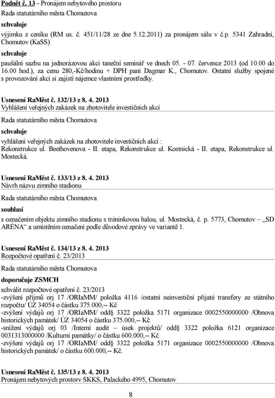 Usnesení RaMěst č. 132/13 z 8. 4. 2013 Vyhlášení veřejných zakázek na zhotovitele investičních akcí vyhlášení veřejných zakázek na zhotovitele investičních akcí : Rekonstrukce ul. Beethovenova - II.