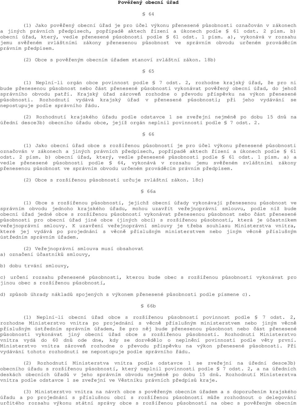 a), vykonává v rozsahu jemu svěřeném zvláštními zákony přenesenou působnost ve správním obvodu určeném prováděcím právním předpisem. (2) Obce s pověřeným obecním úřadem stanoví zvláštní zákon.