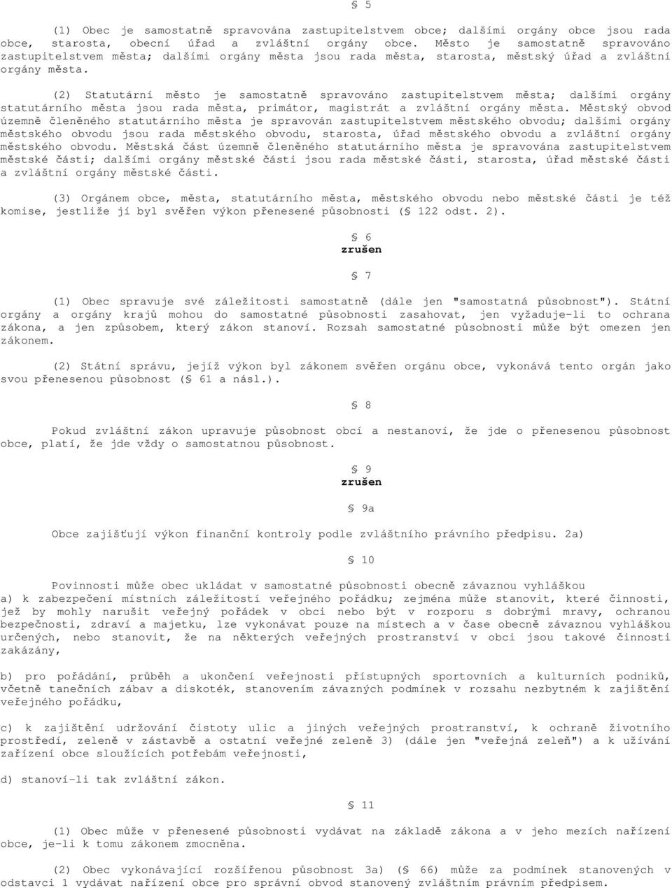 (2) Statutární město je samostatně spravováno zastupitelstvem města; dalšími orgány statutárního města jsou rada města, primátor, magistrát a zvláštní orgány města.