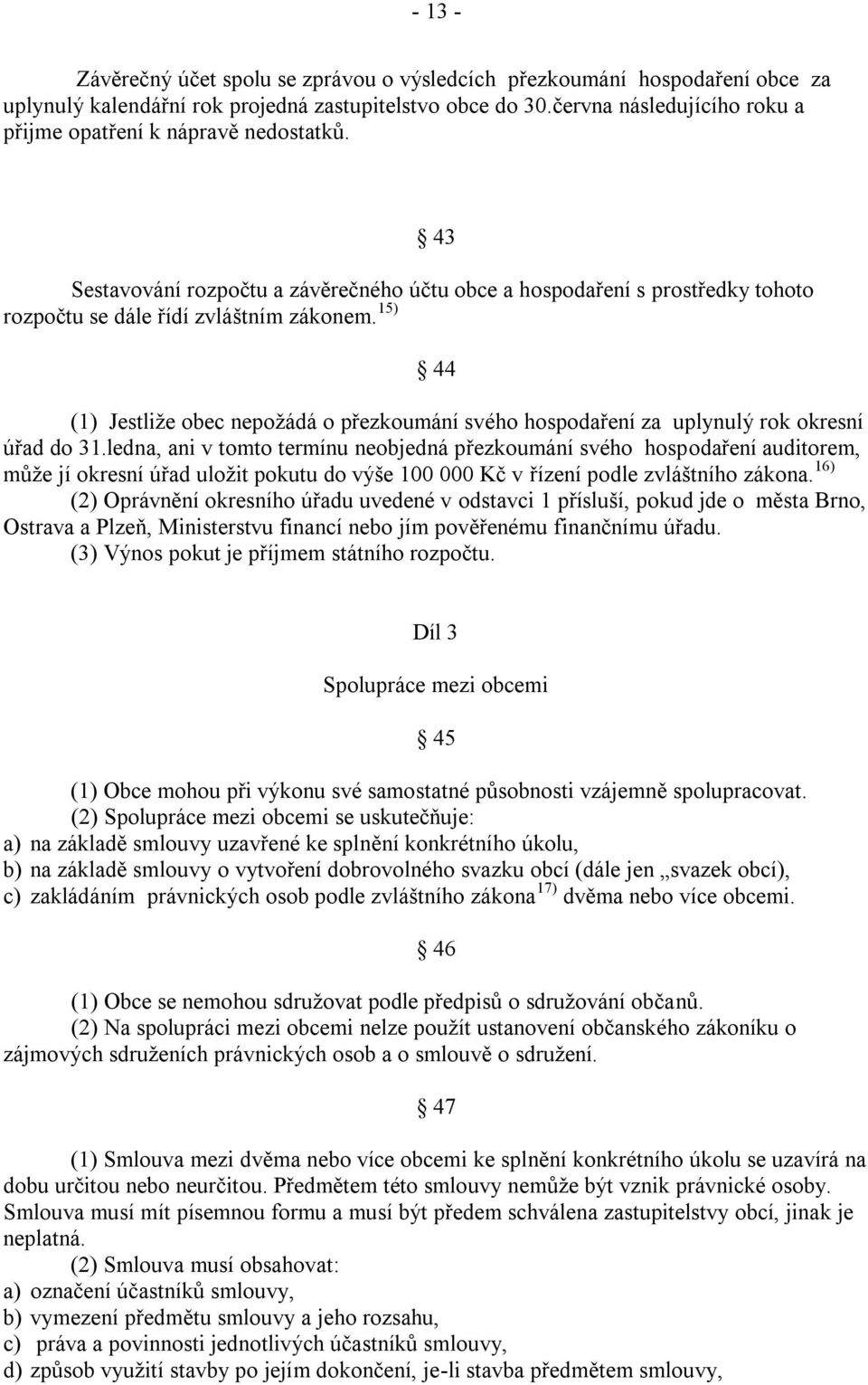 15) 43 44 (1) Jestliže obec nepožádá o přezkoumání svého hospodaření za uplynulý rok okresní úřad do 31.