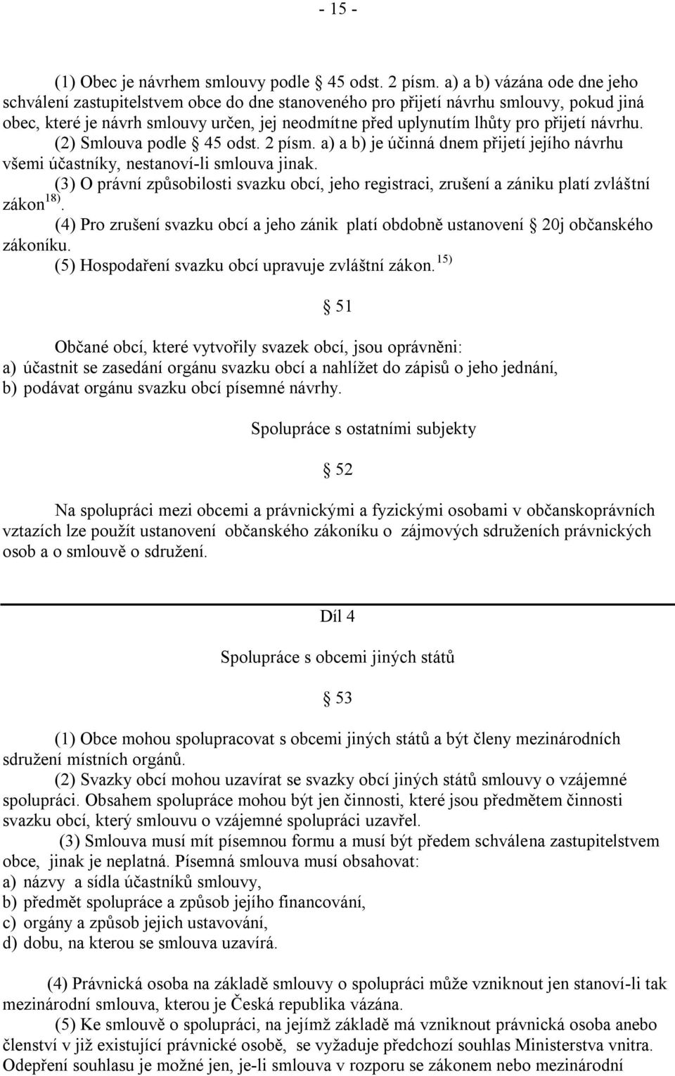 návrhu. (2) Smlouva podle 45 odst. 2 písm. a) a b) je účinná dnem přijetí jejího návrhu všemi účastníky, nestanoví-li smlouva jinak.