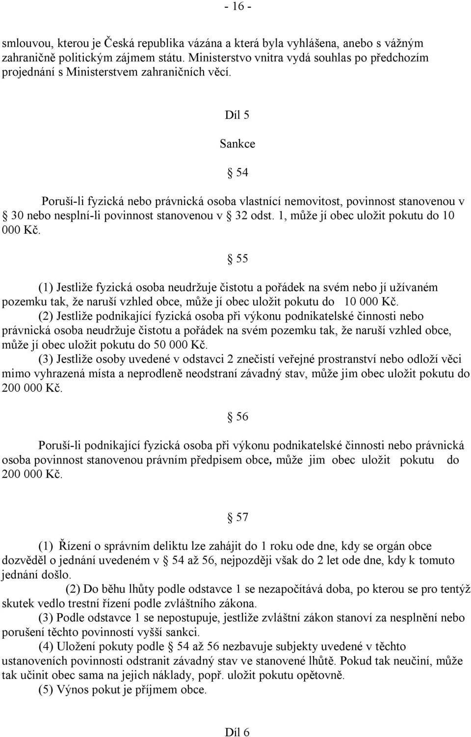 Díl 5 Sankce 54 Poruší-li fyzická nebo právnická osoba vlastnící nemovitost, povinnost stanovenou v 30 nebo nesplní-li povinnost stanovenou v 32 odst. 1, může jí obec uložit pokutu do 10 000 Kč.