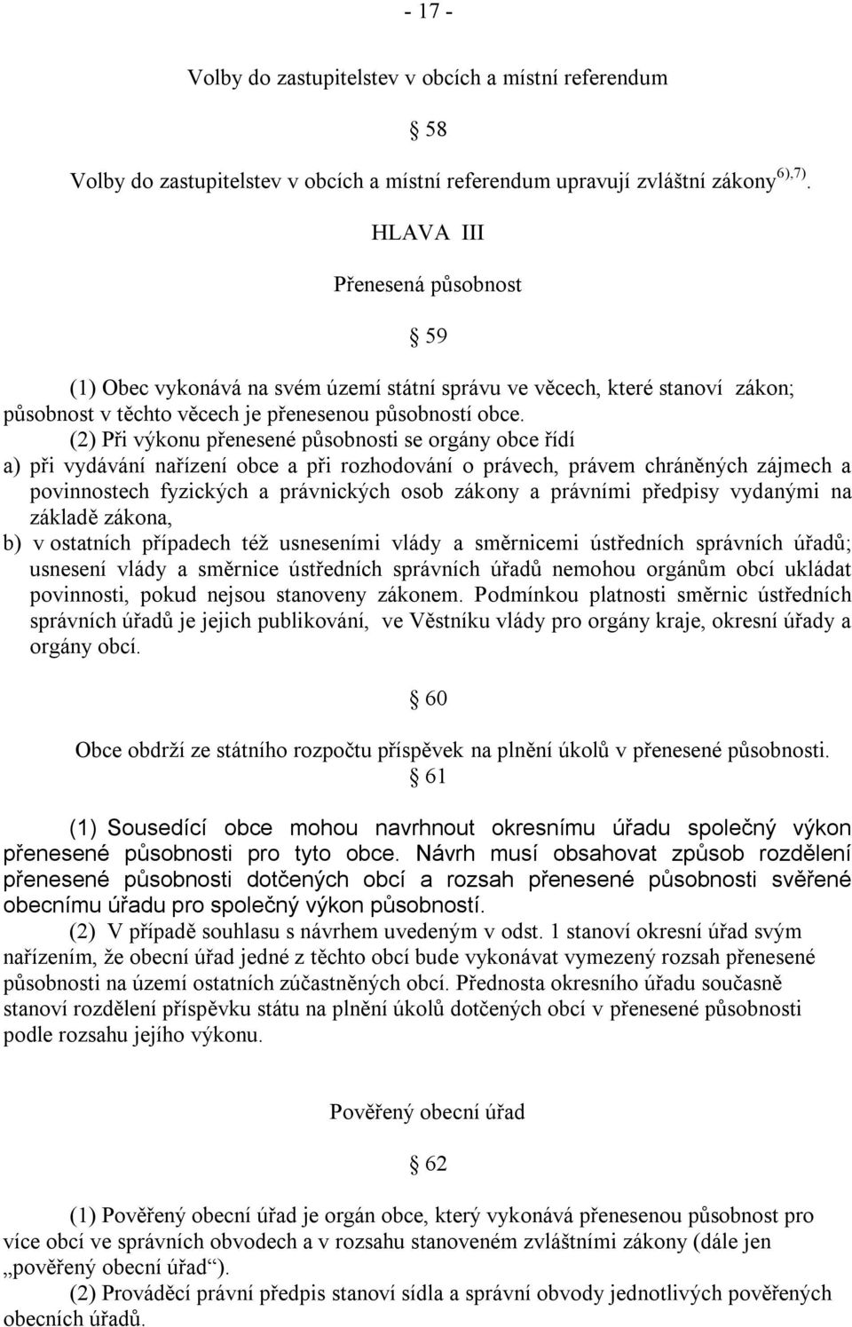 (2) Při výkonu přenesené působnosti se orgány obce řídí a) při vydávání nařízení obce a při rozhodování o právech, právem chráněných zájmech a povinnostech fyzických a právnických osob zákony a