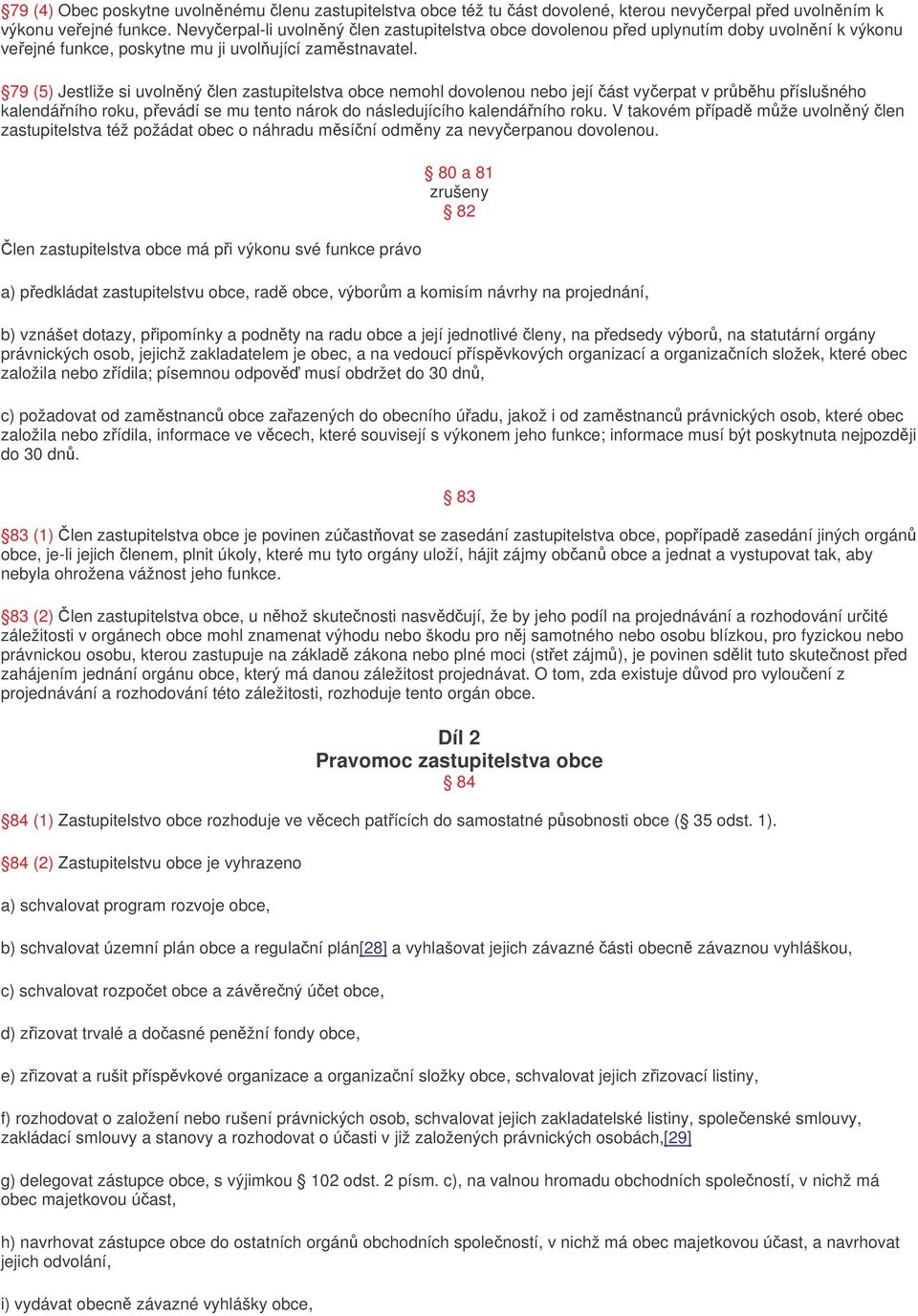 79 (5) Jestliže si uvolnný len zastupitelstva obce nemohl dovolenou nebo její ást vyerpat v prbhu píslušného kalendáního roku, pevádí se mu tento nárok do následujícího kalendáního roku.