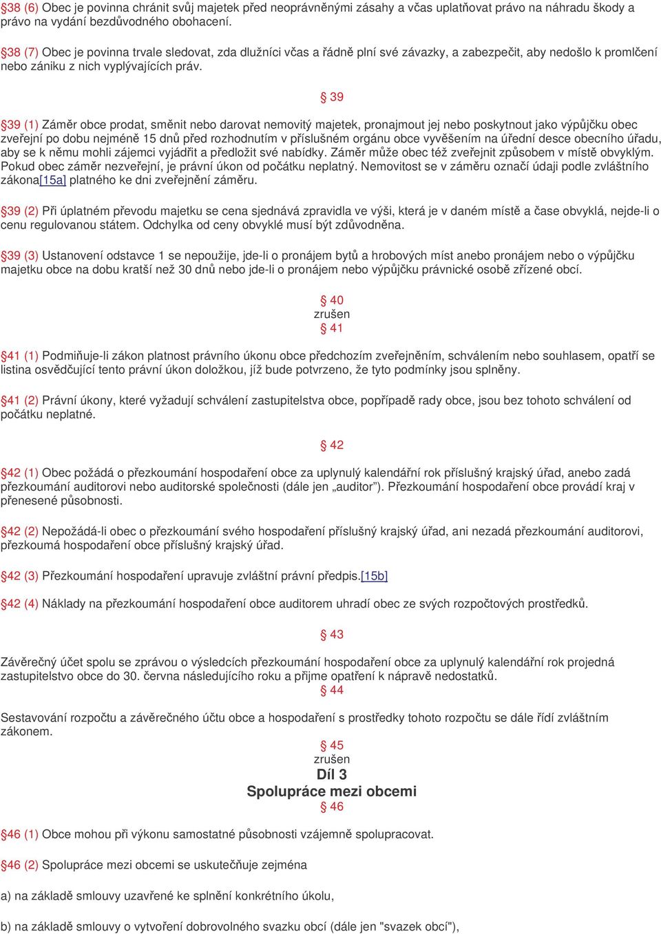 39 39 (1) Zámr obce prodat, smnit nebo darovat nemovitý majetek, pronajmout jej nebo poskytnout jako výpjku obec zveejní po dobu nejmén 15 dn ped rozhodnutím v píslušném orgánu obce vyvšením na úední