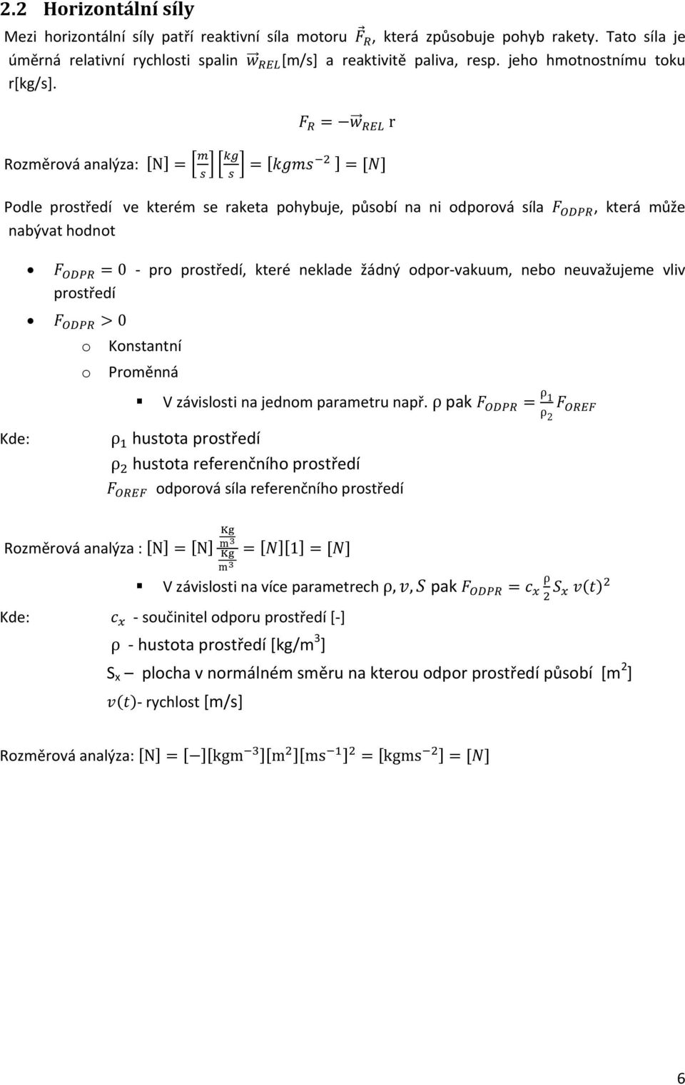 r Rozměrová analýza: N Podle prostředí ve kterém se raketa pohybuje, působí na ni odporová síla, která může nabývat hodnot Kde: 0 pro prostředí, které neklade žádný odpor vakuum, nebo neuvažujeme