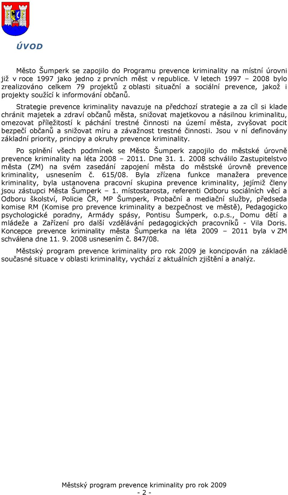 Strategie prevence kriminality navazuje na předchozí strategie a za cíl si klade chránit majetek a zdraví občanů města, snižovat majetkovou a násilnou kriminalitu, omezovat příležitostí k páchání