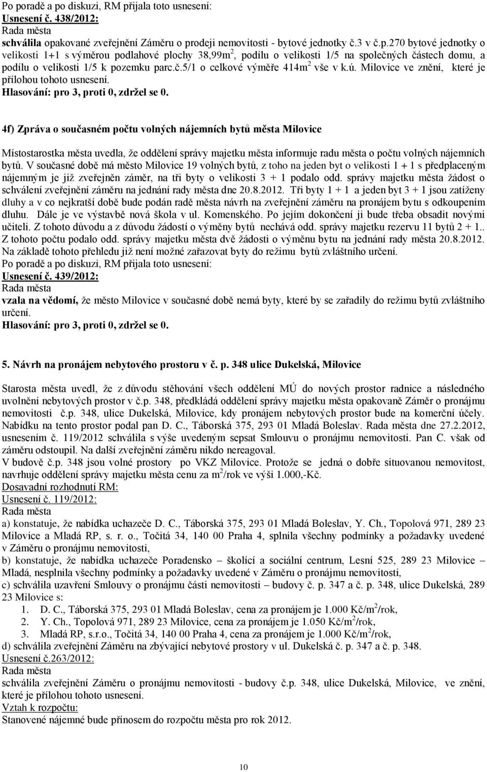 4f) Zpráva o současném počtu volných nájemních bytů města Milovice Místostarostka města uvedla, že oddělení správy majetku města informuje radu města o počtu volných nájemních bytů.