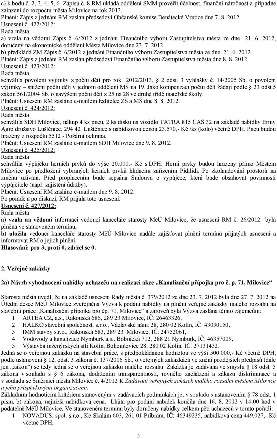 6/2012 z jednání Finančního výboru Zastupitelstva města ze dne 21. 6. 2012, doručený na ekonomické oddělení Města Milovice dne 23. 7. 2012. b) předkládá ZM Zápis č.