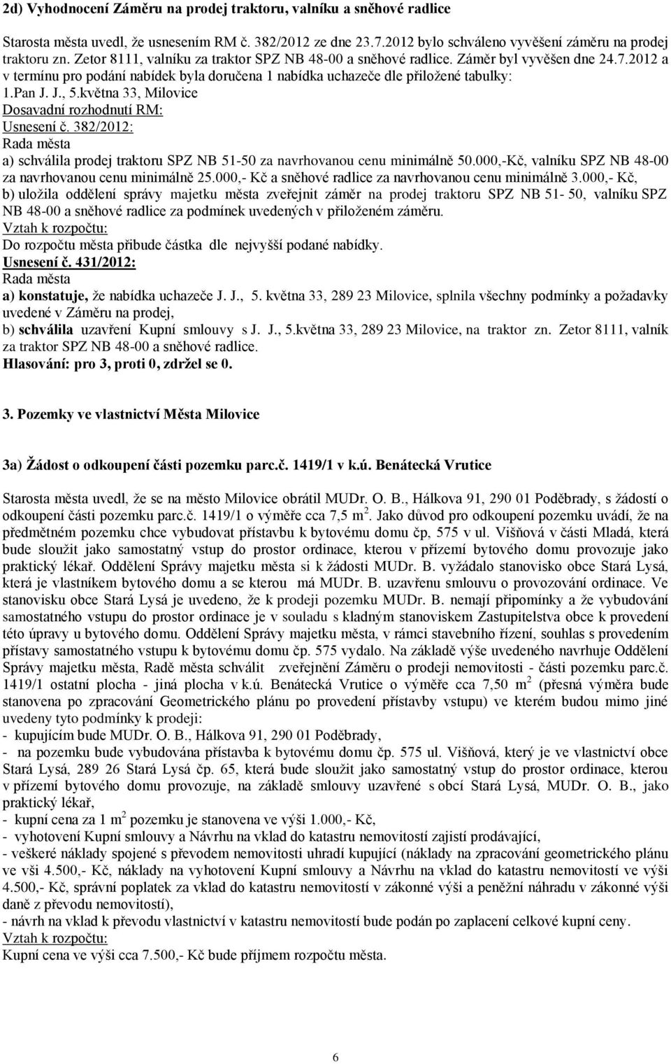 května 33, Milovice Dosavadní rozhodnutí RM: Usnesení č. 382/2012: a) schválila prodej traktoru SPZ NB 51-50 za navrhovanou cenu minimálně 50.