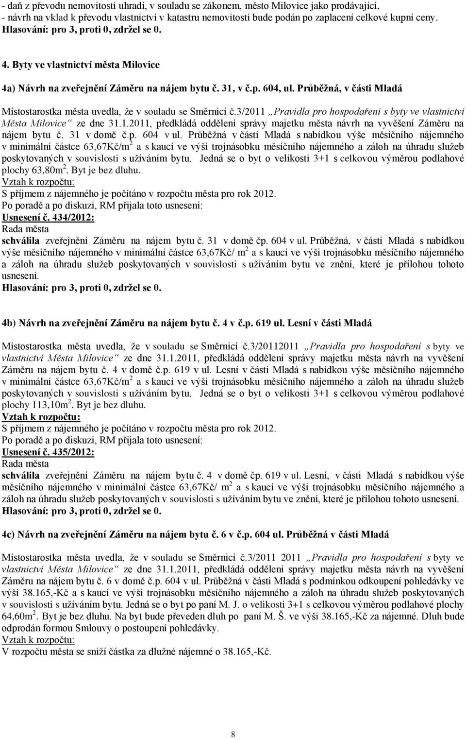 3/2011 Pravidla pro hospodaření s byty ve vlastnictví Města Milovice ze dne 31.1.2011, předkládá oddělení správy majetku města návrh na vyvěšení Záměru na nájem bytu č. 31 v domě č.p. 604 v ul.