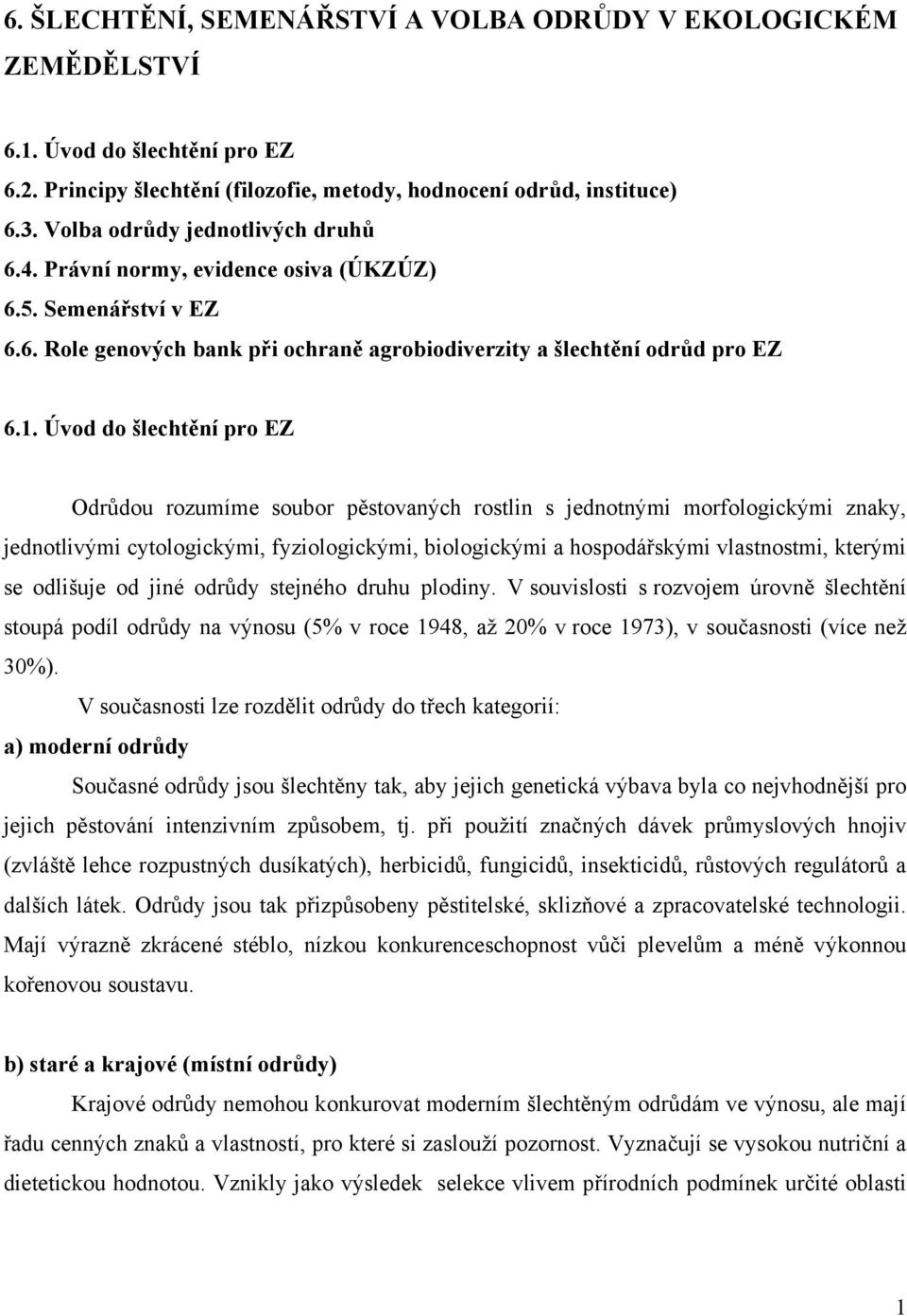 Úvod do šlechtění pro EZ Odrůdou rozumíme soubor pěstovaných rostlin s jednotnými morfologickými znaky, jednotlivými cytologickými, fyziologickými, biologickými a hospodářskými vlastnostmi, kterými