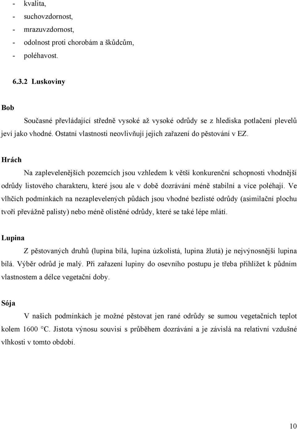 Hrách Na zaplevelenějších pozemcích jsou vzhledem k větší konkurenční schopnosti vhodnější odrůdy listového charakteru, které jsou ale v době dozrávání méně stabilní a více poléhají.