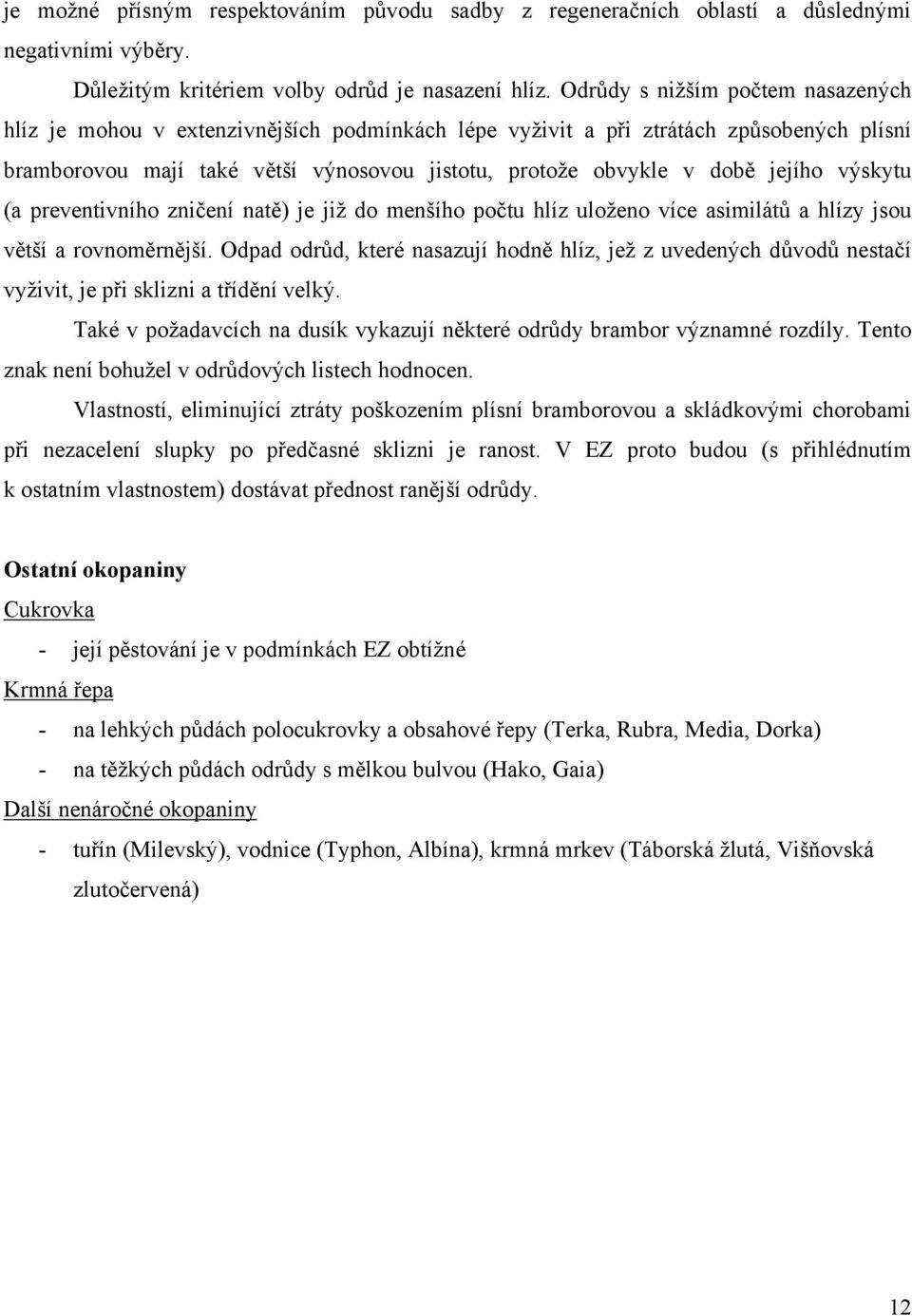 jejího výskytu (a preventivního zničení natě) je již do menšího počtu hlíz uloženo více asimilátů a hlízy jsou větší a rovnoměrnější.