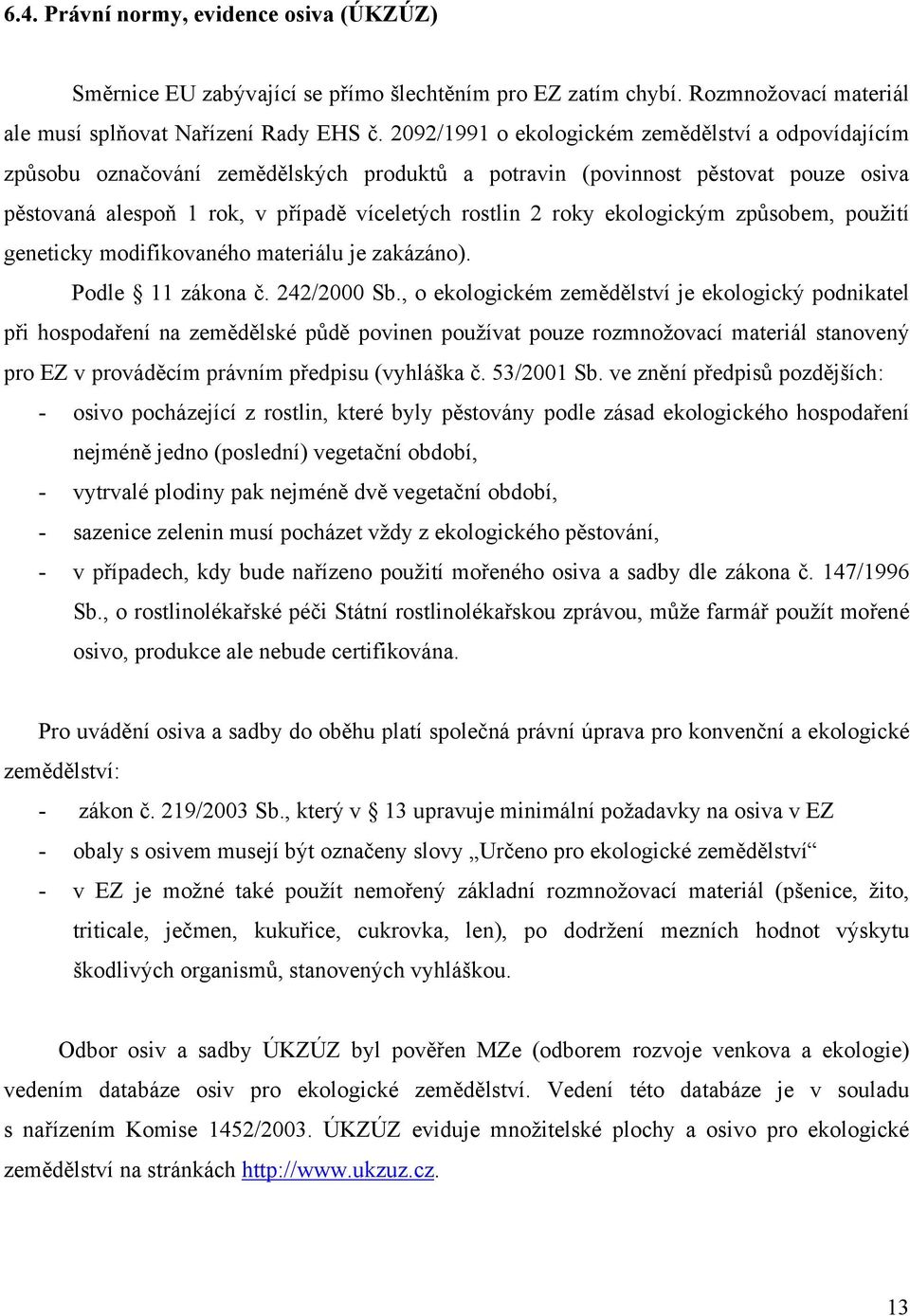 ekologickým způsobem, použití geneticky modifikovaného materiálu je zakázáno). Podle 11 zákona č. 242/2000 Sb.