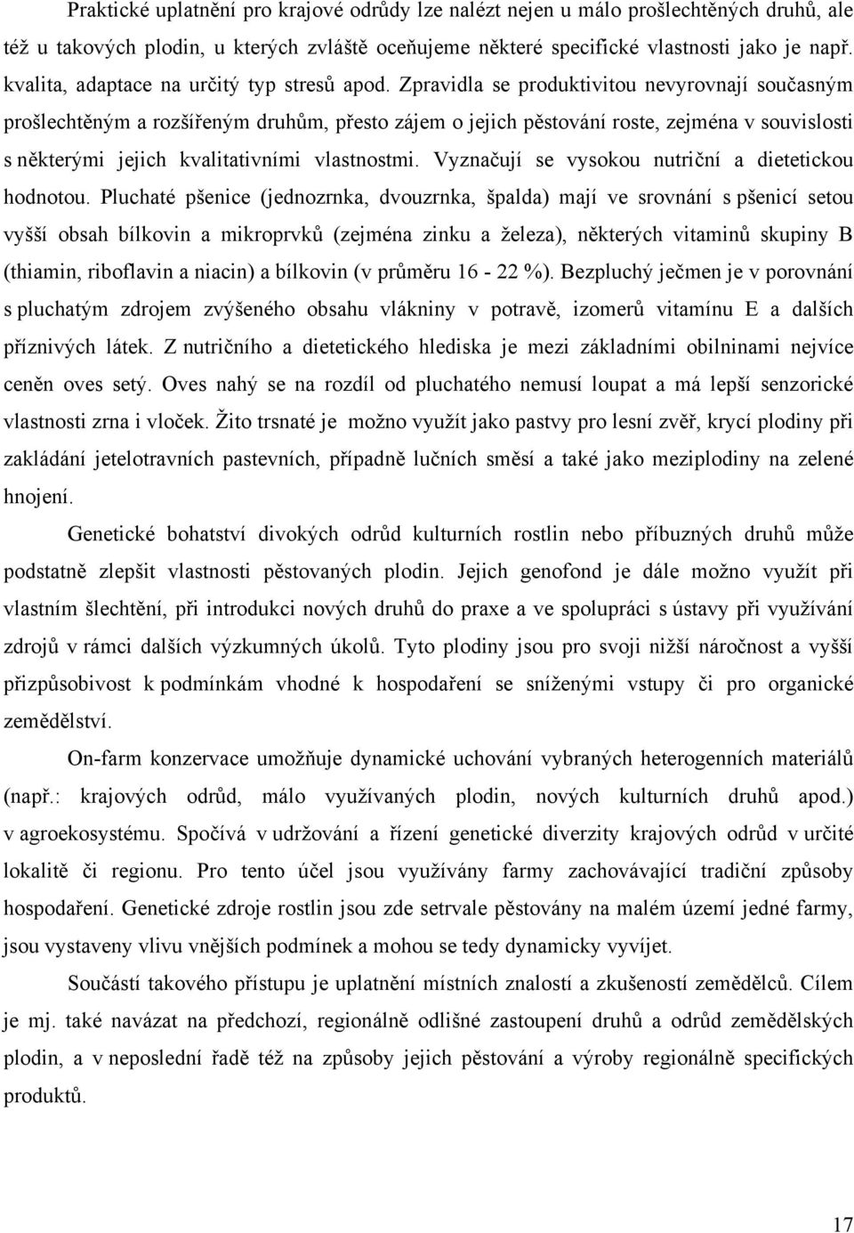 Zpravidla se produktivitou nevyrovnají současným prošlechtěným a rozšířeným druhům, přesto zájem o jejich pěstování roste, zejména v souvislosti s některými jejich kvalitativními vlastnostmi.