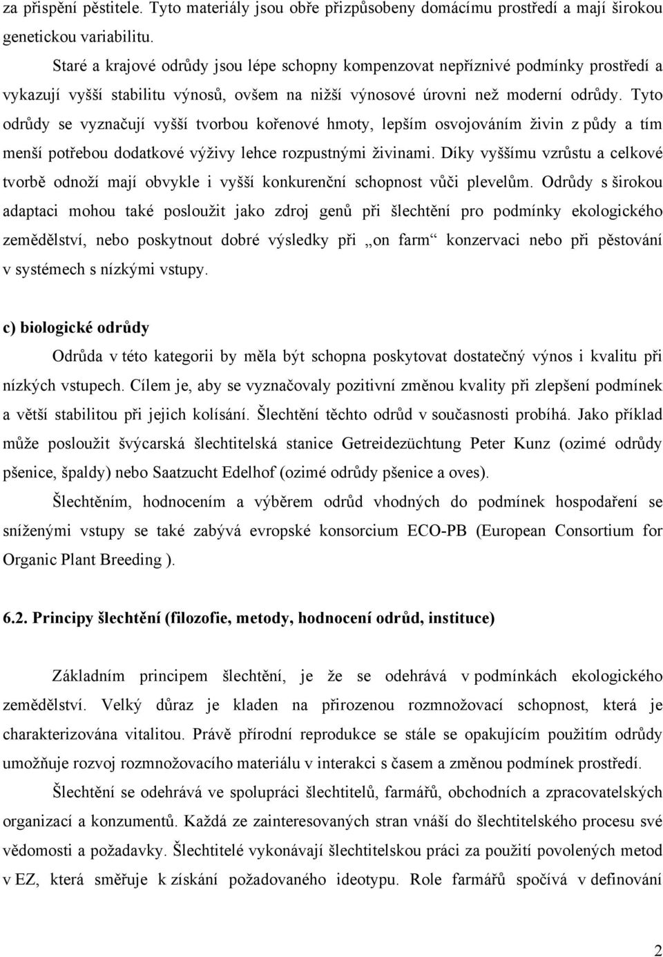 Tyto odrůdy se vyznačují vyšší tvorbou kořenové hmoty, lepším osvojováním živin z půdy a tím menší potřebou dodatkové výživy lehce rozpustnými živinami.