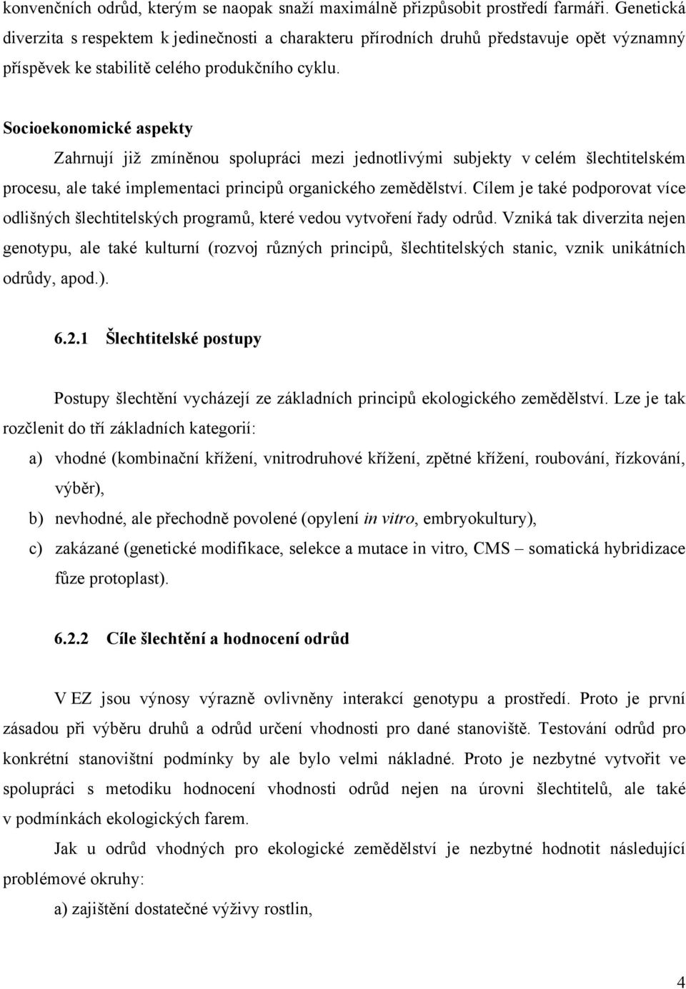 Socioekonomické aspekty Zahrnují již zmíněnou spolupráci mezi jednotlivými subjekty v celém šlechtitelském procesu, ale také implementaci principů organického zemědělství.