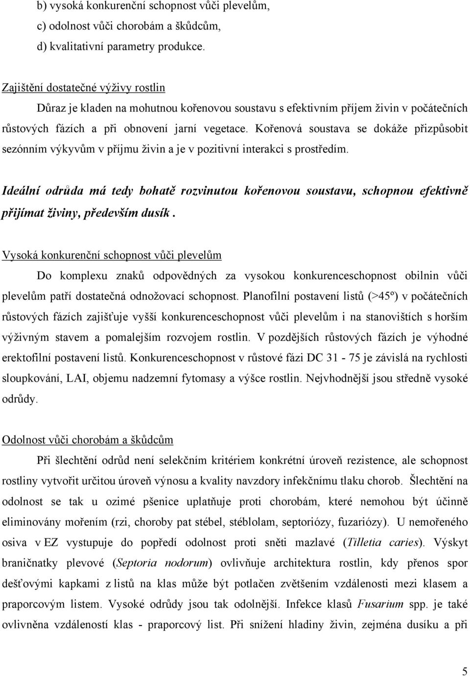 Kořenová soustava se dokáže přizpůsobit sezónním výkyvům v příjmu živin a je v pozitivní interakci s prostředím.