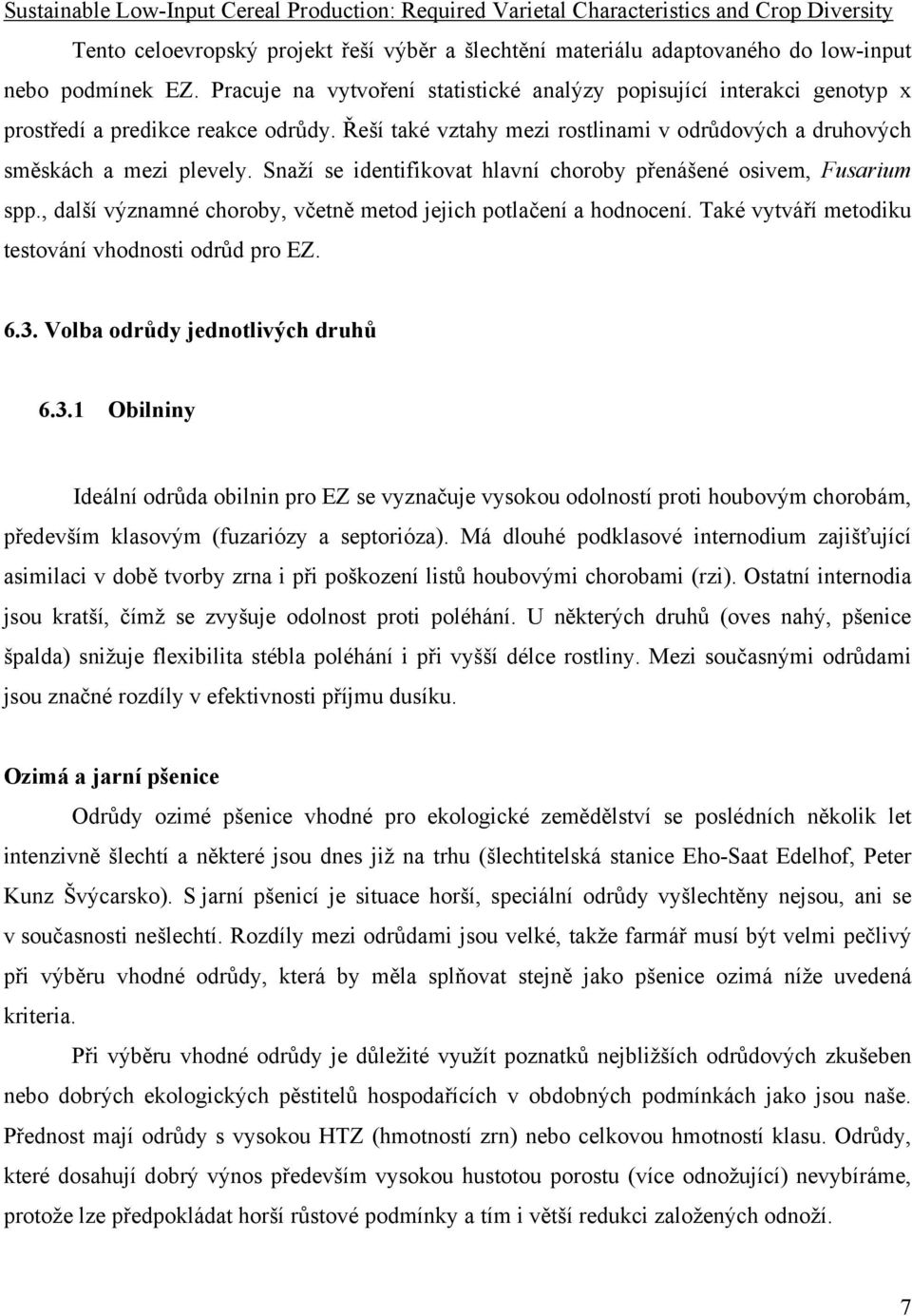 Snaží se identifikovat hlavní choroby přenášené osivem, Fusarium spp., další významné choroby, včetně metod jejich potlačení a hodnocení. Také vytváří metodiku testování vhodnosti odrůd pro EZ. 6.3.